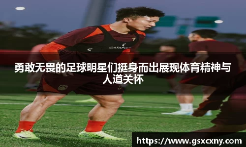 勇敢无畏的足球明星们挺身而出展现体育精神与人道关怀